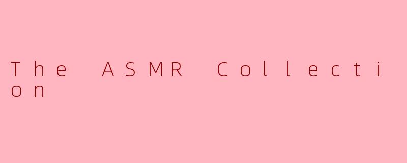 The ASMR Collection
